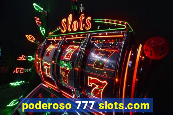 poderoso 777 slots.com